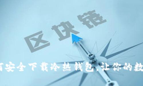 解密区块链：如何安全下载冷热钱包，让你的数字资产无忧无虑