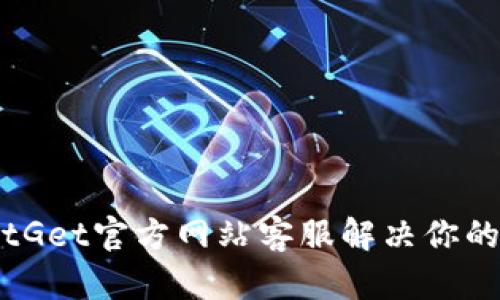 如何通过BitGet官方网站客服解决你的疑问与问题