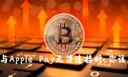 当钱包与Apple Pay无法连接时，你该怎么办？