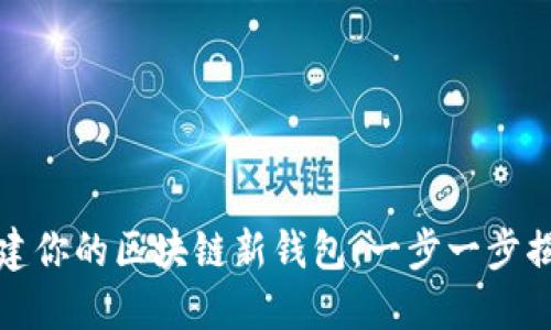 如何轻松创建你的区块链新钱包：一步一步揭开神秘面纱