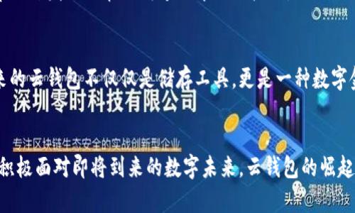 biao ti区块链云钱包上市在即，未来数字资产管理的崭新篇章！/biao ti  
区块链, 云钱包, 数字资产, 上市/guanjianci

引言：区块链与数字钱包的崛起
在数字金融迅速崛起的今天，区块链技术成为了一种无处不在的基础设施。作为其中关键的一部分，数字钱包日益受到关注。这类钱包不仅能存储数字货币，且其使用的便捷性和安全性，使得越来越多的人开始接受并使用。云钱包的出现，则为这一领域带来了更多可能性，便捷与安全并存，理应成为未来发展的趋势。

区块链云钱包的定义和发展
什么是区块链云钱包？简单来说，它是一种在云端运行的钱包，用户可以通过互联网随时随地访问自己存储的数字资产。与传统钱包不同，云钱包提供的不仅是存储，更是极高的安全性和便捷的操作体验。随着技术的不断进步，云钱包的功能和服务也在不断扩展，从最初的单一资产存储转向多种资产的管理。

云钱包的技术优势
云钱包最大的优势之一在于其技术架构。用户无需担心硬件故障或丢失，因为所有的数据都储存在云端。在安全性方面，许多云钱包采用了先进的加密技术，使得数字资产难以被黑客攻击或盗取。此外，云钱包的备份机制也为用户提供了一层额外的安全保障，使得即使设备损坏也无需担心资产的丢失。

区块链云钱包的上市时间期待
那么，广大用户非常关心的问题来了：区块链云钱包究竟何时上市？虽然具体的上市时间在不同项目中可能会有所差异，但可以明确的是，随着技术不断成熟以及市场需求的增加，越来越多的区块链云钱包项目正在筹备中。按照行业的许多专家预测，主流的区块链云钱包会在未来的一年内陆续上线。

市场的热切反应
当区块链云钱包的上市时间逐渐临近，市场的反应也开始变得愈发热切。用户们渴望得到一个既方便又安全的管理工具来管理自己的数字资产，投资者们也开始关注潜在的高回报。可以说，云钱包的上市不仅是产品本身的发布，更是对整个市场潜力的一次验证。

行业趋势与用户需求
当前，传统金融体系受到的不仅是技术的挑战，同时也面临用户需求的变化。越来越多的用户希望能够在一个平台上实现多种数字资产的自由交易与管理。区块链云钱包正是响应了这种变化的需求，其目标是为用户提供一个功能齐全且操作简约的使用体验。未来，云钱包可能会整合更多金融服务，例如贷款、理财等，真正实现一站式的数字资产管理平台。

安全性始终是关键
尽管技术在不断进步，但安全性始终是用户最为关心的问题。在选择区块链云钱包时，用户需关注其安全机制、采用的加密协议以及平台的透明度。一个透明度高的项目能更易於建立用户的信任感。此外，用户在使用云钱包时，也应定期对其账户进行安全检查，强化个人资产的防护。

社区的力量
区块链的核心精神在于去中心化，而这一点在云钱包的构建上同样得以体现。一个健康的社区环境能够为云钱包的发展提供动力。用户的反馈、建议，都能帮助开发团队在不断迭代中改进产品，进而满足更广泛的用户需求。

未来展望：区块链云钱包的蓝海
展望未来，区块链云钱包将会在数字经济中扮演越来越重要的角色。用户的需求日益多元化，为云钱包的创新带来了广泛的机遇。随着技术的不断进步，未来的云钱包不仅仅是储存工具，更是一种数字金融生态的基石。它将引领用户走向一个全新的数字资产管理时代。

结语：信心与变革并存
总而言之，随着区块链云钱包的逐渐上市，更多创新与变革将会随之而来。用户在选择数字钱包时，不妨密切关注相关信息发展，同时提升自身的金融素养，积极面对即将到来的数字未来。云钱包的崛起或许会改变我们的资产管理方式，给我们的生活带来更多方便与选择。