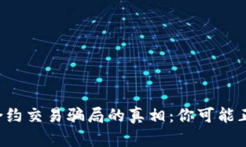 揭开数字货币合约交易骗局的真相：你可能正在面临的风险！