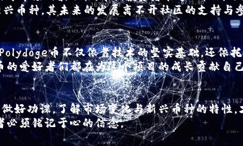 Polydoge 币初始价格：揭开神秘面纱的背后故事

Polydoge, 币初始价格, 加密货币, 投资机会/guanjianci

引言：加密货币的波澜壮阔
在现代金融环境中，加密货币如雨后春笋般涌现，各种新兴币种层出不穷。其中，Polydoge币以其独特的属性和社区支持而受到关注。这种币种不仅在技术上有其独到之处，更在情感和文化层面激起了投资者的兴趣。在讨论其初始价格之前，我们不妨先回顾一下加密货币市场的背景。

加密货币市场的演变
自比特币诞生以来，加密货币市场经历了剧烈的波动与洗礼。新的项目和币种层出不穷，有的因投机而火速崛起，有的则因自身的不足而迅速跌落。Polydoge币正是这一大潮流中的一员，其背后承载着社区的梦想与期待。

Polydoge币的诞生
Polydoge币并不是简单的一个数字Token。它的创立不仅是为了推动技术的前进，更是为了建立一个积极向上的社区。这个项目的初衷是通过去中心化的方式，使得每一个参与者都能感受到加密货币的魅力。
在这个过程中，Polydoge币的初始价格成为了一个关键的数字。初始价格的设定不仅影响了币种的市场表现，也在很大程度上影响了投资者的信心与参与度。投资者们时常关心的是这项投资的价值是否具备长期回报。

初始价格的意义
对于任何一种新币而言，初始价格是其身份的重要象征。它不仅反映了市场对该项目的认可程度，也在投资者心中刻画出风险与收益的心理预期。Polydoge币的初始价格同样承载着这一重要的意义。
了解初始价格的形成机制，无疑能让我们更好地看待这个币种的未来动态。在初始阶段，价格的波动往往较大，这种不稳定性既是机遇也是挑战。

如何获取Polydoge币的初始价格信息
关于Polydoge币的初始价格，通常可以通过加密货币交易平台和相关的财经媒体获得，随着项目的发展，相关信息会逐步透明化。在初始几天内，价格可能会因投资者的需求而产生较大波动。
许多投资者会选择通过专业的加密货币分析工具来追踪价格变化，同时了解市场的趋势与情绪。这种信息的获取不仅帮助他们做出更明智的投资决策，也让他们对市场动态有了更清晰的认识。

投资Polydoge币的潜在机会与风险
如同任何投资项目，Polydoge币也有其潜在的投资机会与风险。对于加密货币爱好者而言，其创造机会是显而易见的。由于市场的波动性，早期投资者能够以较低的价格进入，收获的利润空间也相对较大。
然而，Risks同样不可忽视。加密货币市场的不确定性往往意味着高风险，投资者必须谨慎决策。同时，Polydoge币作为新兴币种，其未来的发展离不开社区的支持与参与，只有在持续的推动下，其价格图谱才能延续。

社区的力量
对于Polydoge币来说，社区的作用至关重要。很多时候，投资者不仅仅是在投资一种资产，更是在支持一种文化与理念。Polydoge币不仅依靠技术的坚实基础，还依托于广大用户的共同努力。
积极的社区氛围，能够有效提升用户的粘性和增强币种的价值。无论是在社交媒体、社区会议还是线上活动，Polydoge币的爱好者们都在为这个项目的成长贡献自己的力量。

结论： Polydoge币的未来展望
总而言之，Polydoge币的初始价格在无形中为其未来的发展奠定了基础。投资者也应该理性看待这个数字背后的意义。做好功课，了解市场变化与新兴币种的特性，才是迈向成功投资的关键。
随着市场的变化，Polydoge币也将继续迎接挑战与机遇。无论这条路有多曲折，始终记住参与的价值，才是每一个投资者必须铭记于心的信念。
