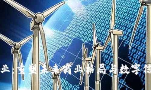 区块链企业：重塑未来商业格局与数字信任的先锋