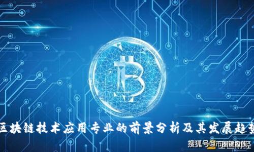 区块链技术应用专业的前景分析及其发展趋势
