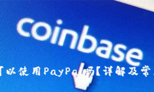 中国大陆可以使用PayPal吗？详解及常见问题解答