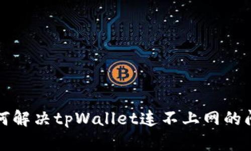 如何解决tpWallet连不上网的问题