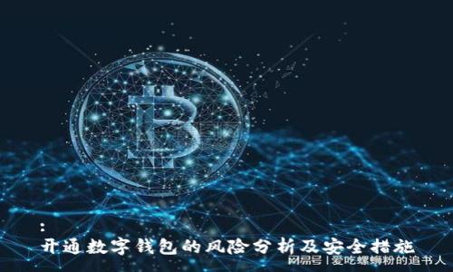 : 
开通数字钱包的风险分析及安全措施