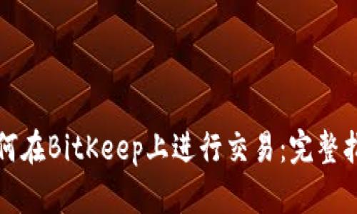 如何在BitKeep上进行交易：完整指南