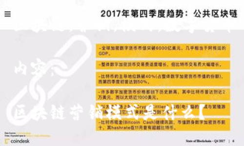 下面是您请求的内容：



区块链营销模式是什么？

关键词：

区块链，营销，模式，数字货币

内容：

区块链营销模式是什么？
