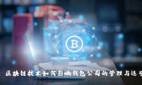 : 区块链技术如何影响钱包公司的管理与运营