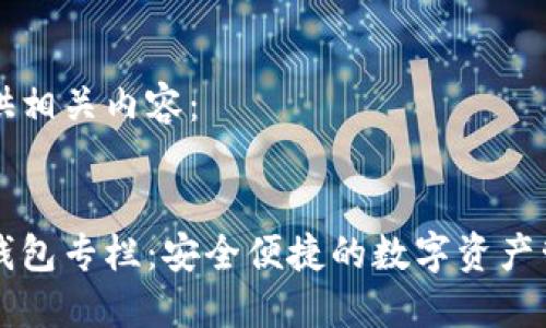 为您提供相关内容：


区块链钱包专栏：安全便捷的数字资产管理工具