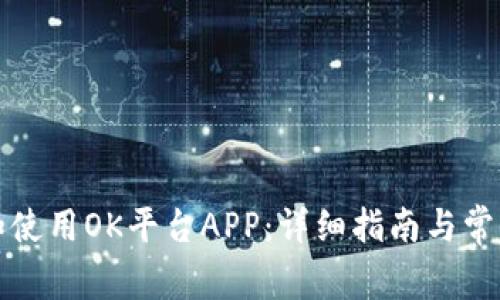 如何下载和使用OK平台APP：详细指南与常见问题解答