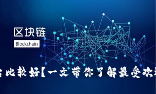 哪些区块链平台比较好？一文带你了解最受欢迎的区块链平台