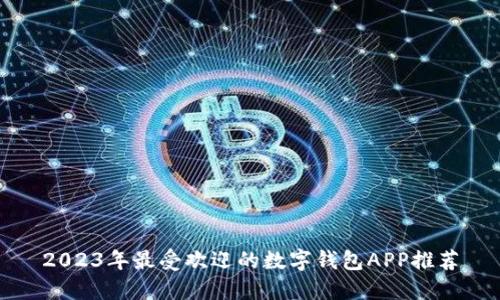 2023年最受欢迎的数字钱包APP推荐