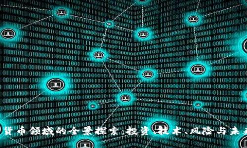  加密货币领域的全景探索：投资、技术、风险与未来展望