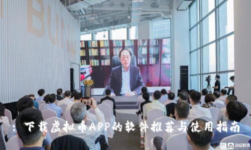 : 下载虚拟币APP的软件推荐与使用指南