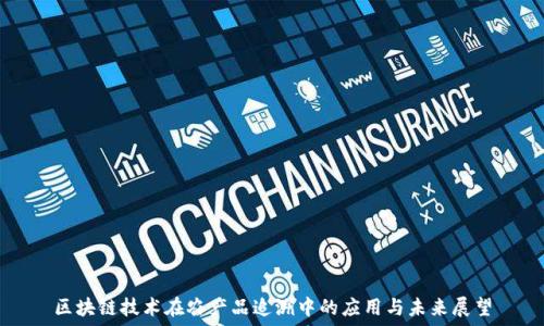   
区块链技术在农产品追溯中的应用与未来展望