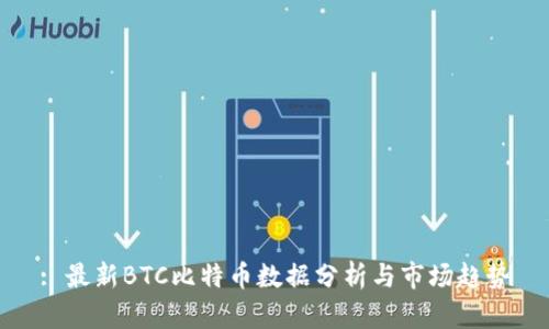 : 最新BTC比特币数据分析与市场趋势