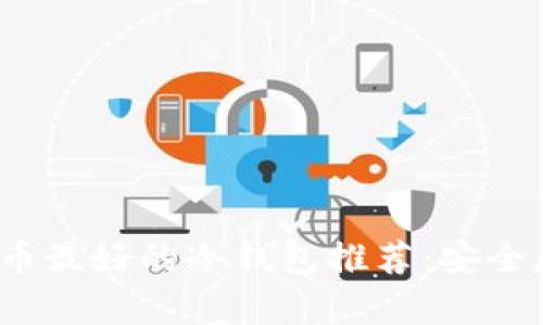 2023年数字货币最好的冷钱包推荐：安全存储与选择指南