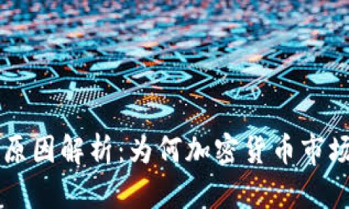 币圈暴跌原因解析：为何加密货币市场遭遇重挫