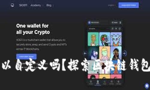 区块链钱包地址可以自定义吗？探索区块链钱包的灵活性与安全性