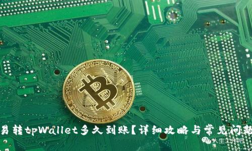 : 欧易转tpWallet多久到账？详细攻略与常见问题解答