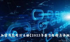 加密钱包用什么好？2023年