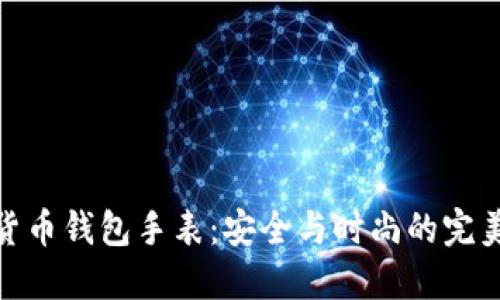 加密货币钱包手表：安全与时尚的完美结合