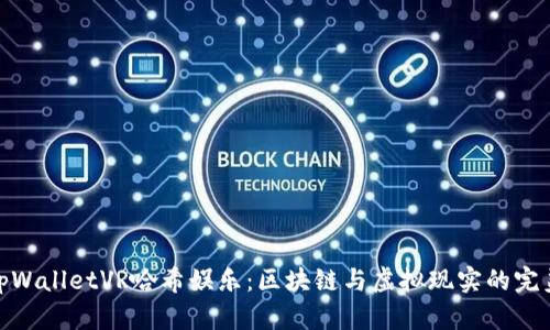 探索tpWalletVR哈希娱乐：区块链与虚拟现实的完美结合