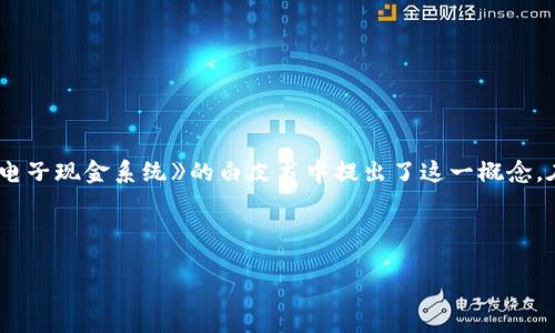 区块链的概念最早是出现在2008年，当时一个化名为中本聪（Satoshi Nakamoto）的人在一篇名为《比特币：一种点对点的电子现金系统》的白皮书中提出了这一概念。在这篇白皮书中，中本聪描述了一种去中心化的数字货币，并详细阐述了如何通过区块链技术来实现交易的安全性和透明性。

随着比特币的出现与发展，区块链技术逐渐为更多的人所知，并被广泛应用于金融、供应链、医疗等多个领域。

如果您有其他问题或者想了解更多关于区块链的内容，请随时告诉我！