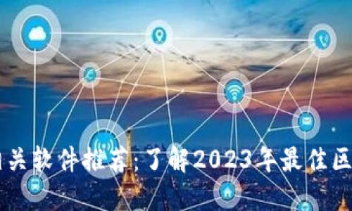 区块链相关软件推荐：了解2023年最佳区块链应用