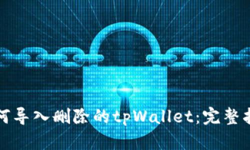 如何导入删除的tpWallet：完整指南