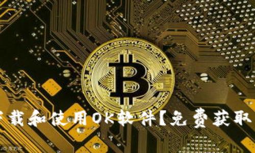 如何安全下载和使用OK软件？免费获取与使用指南