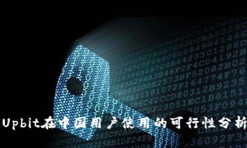 Upbit在中国用户使用的可行性分析