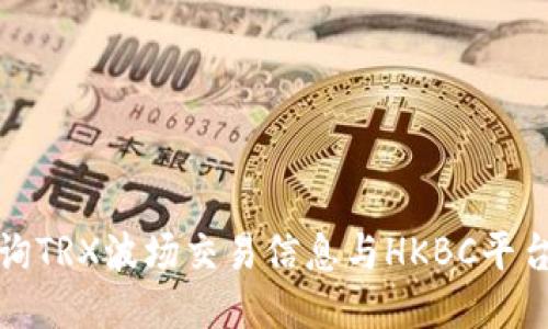 : 如何查询TRX波场交易信息与HKBC平台使用指南