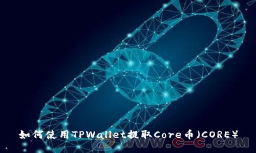 如何使用TPWallet提取Core币（CORE）
