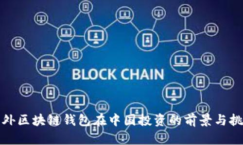 海外区块链钱包在中国投资的前景与挑战