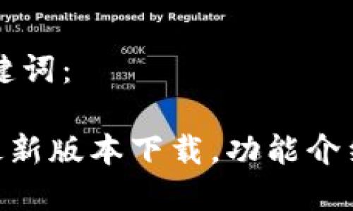 生成的和关键词：

币界网APP最新版本下载，功能介绍与安装指南