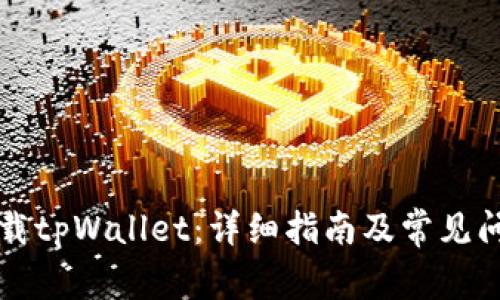 怎样下载tpWallet：详细指南及常见问题解答