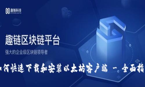 如何快速下载和安装以太坊客户端 - 全面指南