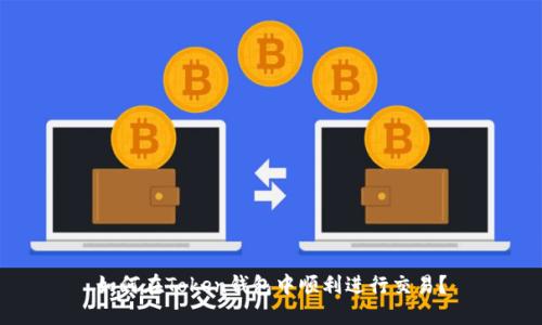 如何在Token钱包中顺利进行交易？