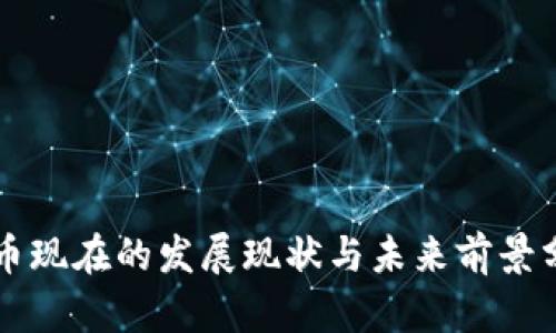 PI币现在的发展现状与未来前景分析