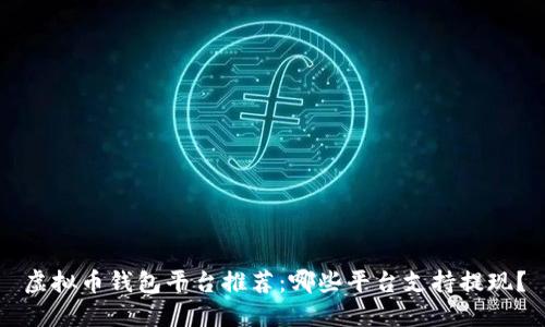 虚拟币钱包平台推荐：哪些平台支持提现？