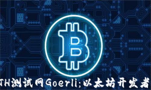 
深入了解ETH测试网Goerli：以太坊开发者的必备工具