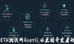 深入了解ETH测试网Goerli：以太坊开发者的必备工