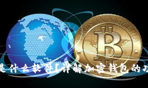 加密钱包是什么软件？详解加密钱包的功能与类型