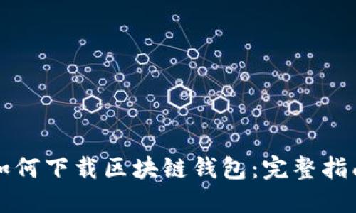 如何下载区块链钱包：完整指南